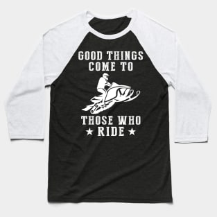 Rev Up the Fun: Good Things Come to Those Who Snowmobile! Baseball T-Shirt